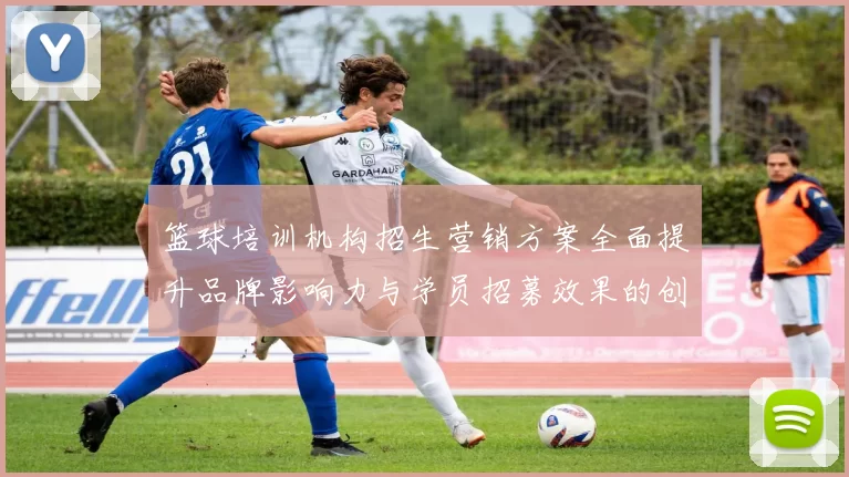 篮球培训机构招生营销方案全面提升品牌影响力与学员招募效果的创新策略