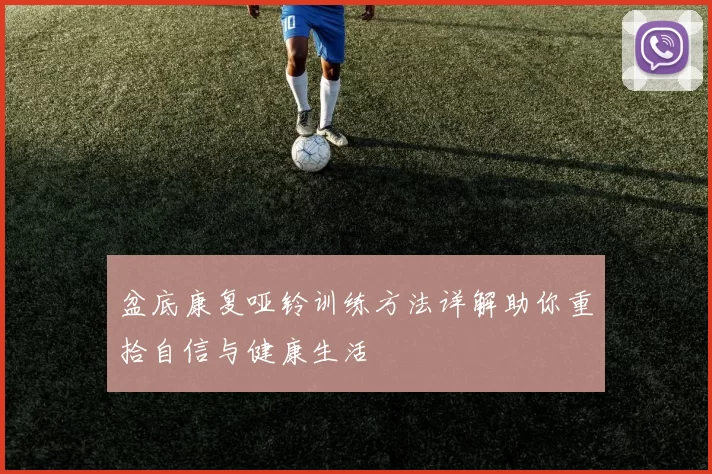 盆底康复哑铃训练方法详解助你重拾自信与健康生活