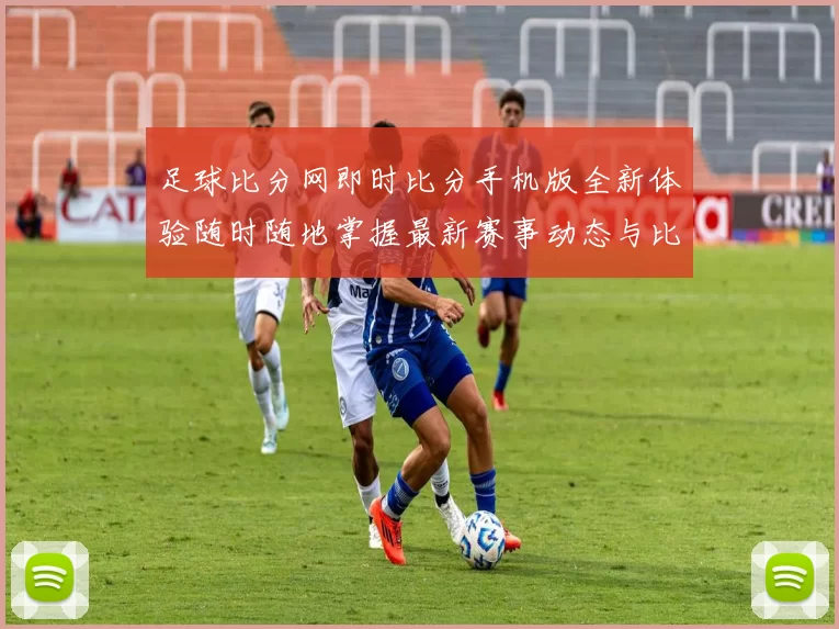 足球比分网即时比分手机版全新体验随时随地掌握最新赛事动态与比分更新